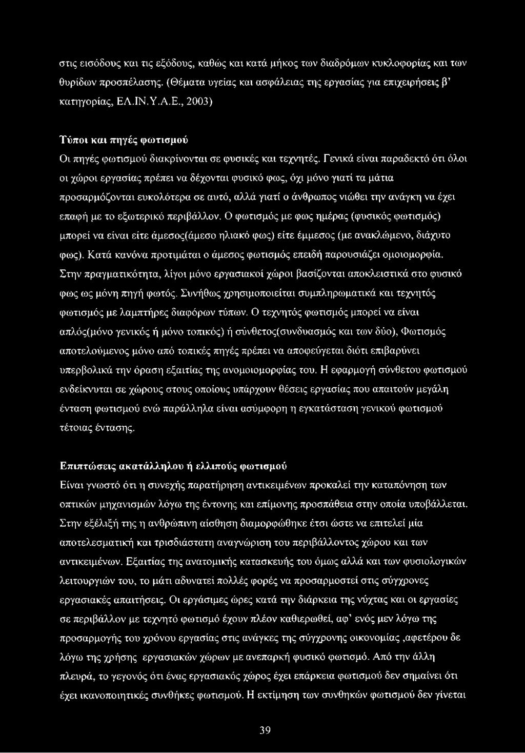 Γενικά είναι παραδεκτό ότι όλοι οι χώροι εργασίας πρέπει να δέχονται φυσικό φως, όχι μόνο γιατί τα μάτια προσαρμόζονται ευκολότερα σε αυτό, αλλά γιατί ο άνθρωπος νιώθει την ανάγκη να έχει επαφή με το