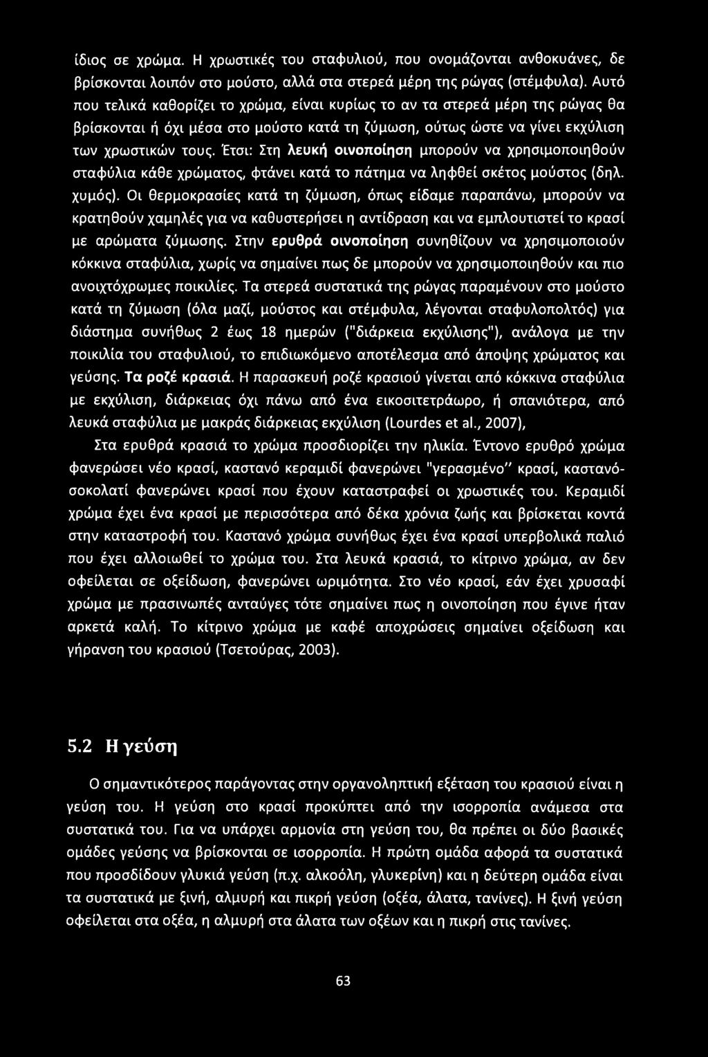 ίδιος σε χρώμα. Η χρωστικές του σταφυλιού, που ονομάζονται ανθοκυάνες, δε βρίσκονται λοιπόν στο μούστο, αλλά στα στερεά μέρη της ρώγας (στέμφυλα).