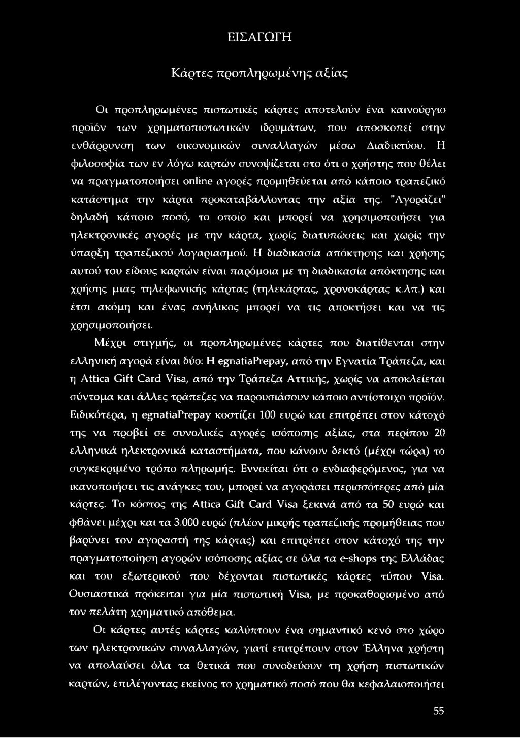 "Αγοράζει" δηλαδή κάποιο ποσό, το οποίο και μπορεί να χρησιμοποιήσει για ηλεκτρονικές αγορές με την κάρτα, χωρίς διατυπώσεις και χωρίς την ύπαρξη τραπεζικού λογαριασμού.