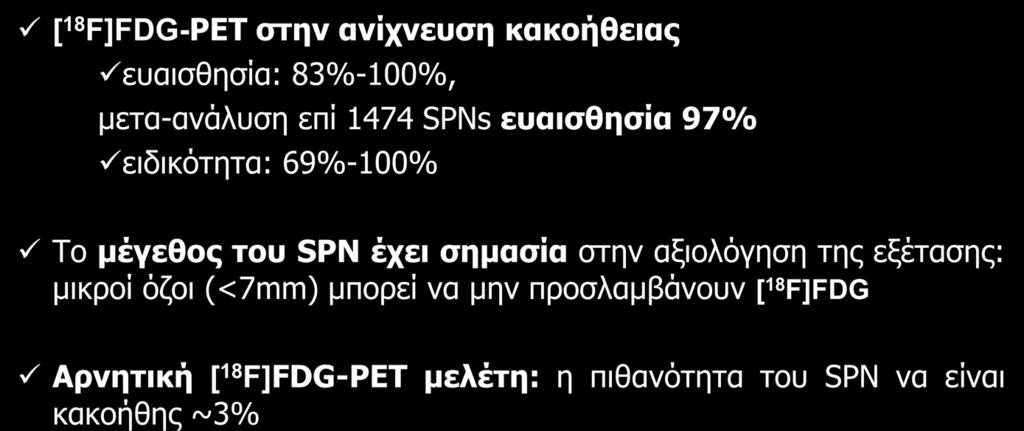 [ 18 F]FDG- PET/CT και SPN [ 18 F]FDG-PET στην ανίχνευση κακοήθειας ευαισθησία: 83%-100%, μετα-ανάλυση επί 1474 SPNs ευαισθησία 97% ειδικότητα: 69%-100% Το μέγεθος του SPN έχει σημασία