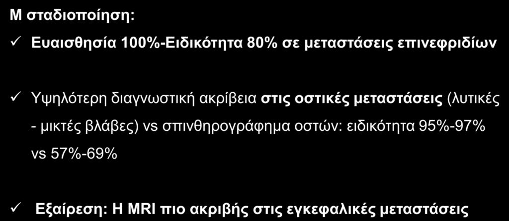 [ 18 F]FDG-PET/CT Σταδιοποίηση NSCLC Μ σταδιοποίηση: Ευαισθησία 100%-Ειδικότητα 80% σε μεταστάσεις επινεφριδίων Υψηλότερη διαγνωστική ακρίβεια στις οστικές μεταστάσεις