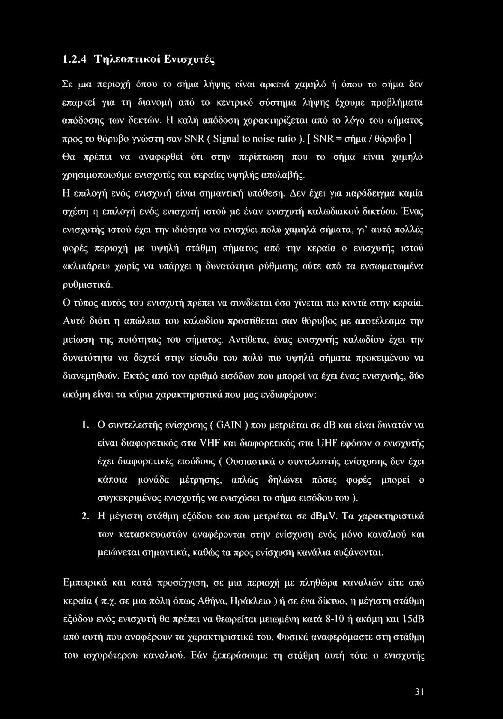 [ SNR = σήμα / θόρυβο ] Θα πρέπει να αναφερθεί ότι στην περίπτωση που το σήμα είναι χαμηλό χρησιμοποιούμε ενισχυτές και κεραίες υψηλής απολαβής. Η επιλογή ενός ενισχυτή είναι σημαντική υπόθεση.