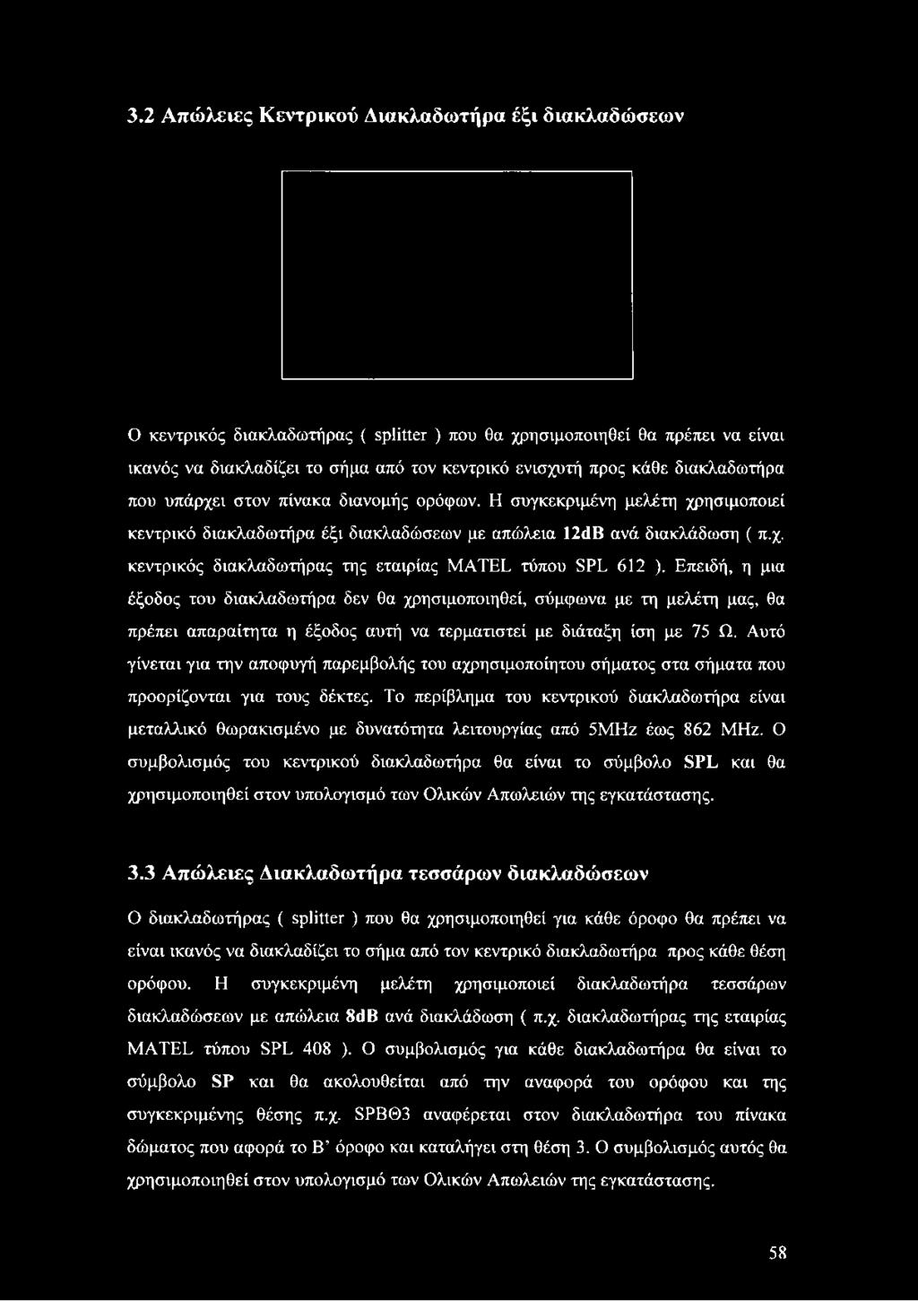 Επειδή, η μια έξοδος του διακλαδωτήρα δεν θα χρησιμοποιηθεί, σύμφωνα με τη μελέτη μας, θα πρέπει απαραίτητα η έξοδος αυτή να τερματιστεί με διάταξη ίση με 75 Ω.