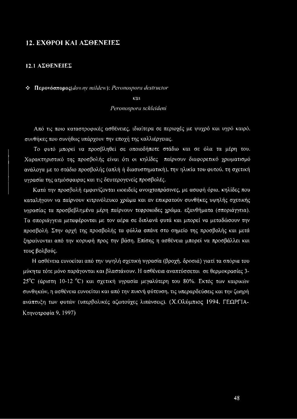 που συνήθως υπάρχουν την εποχή της καλλιέργειας. Το φυτό μπορεί να προσβληθεί σε οποιοδήποτε στάδιο και σε όλα τα μέρη του.