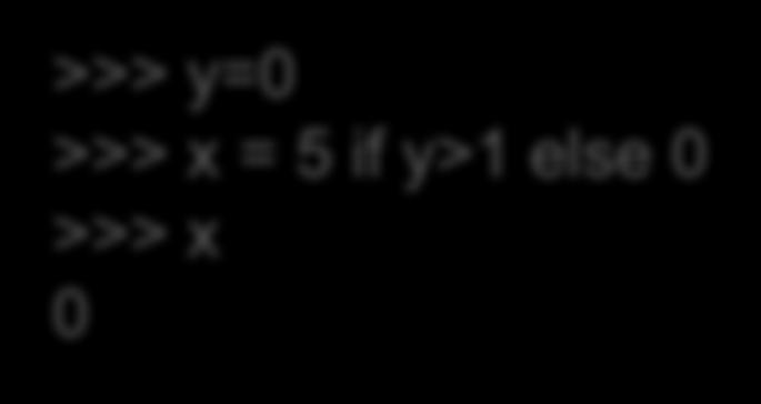 {}, [], Noe >>> y=0 >>> x = 5 if y>1 else 0 >>> x 0 το ίδιο µε: if y>1: x=5