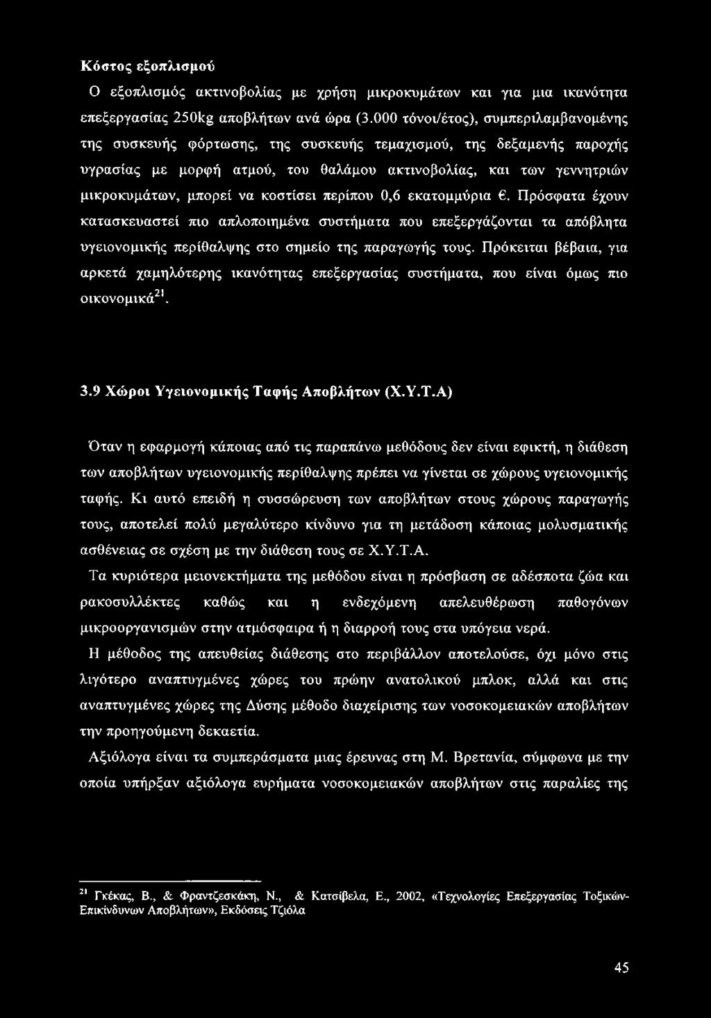 να κοστίσει περίπου 0,6 εκατομμύρια. Πρόσφατα έχουν κατασκευαστεί πιο απλοποιημένα συστήματα που επεξεργάζονται τα απόβλητα υγειονομικής περίθαλψης στο σημείο της παραγωγής τους.