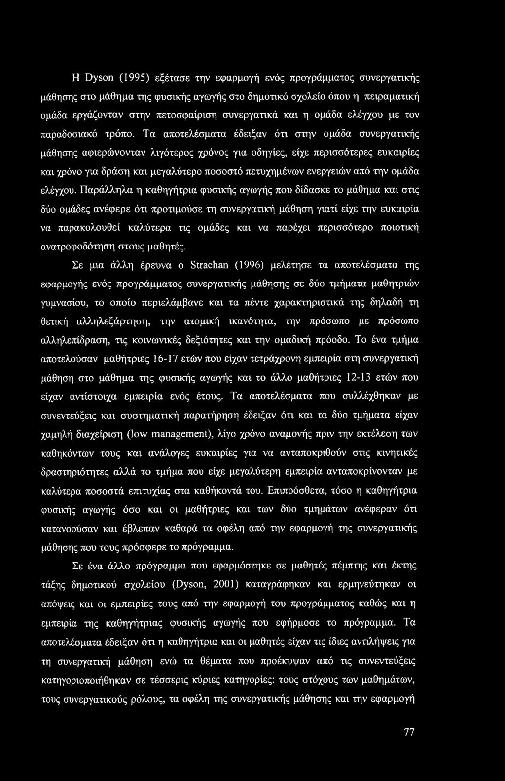 H Dyson (1995) εξέτασε την εφαρμογή ενός προγράμματος συνεργατικής μάθησης στο μάθημα της φυσικής αγωγής στο δημοτικό σχολείο όπου η πειραματική ομάδα εργάζονταν στην πετοσφαίριση συνεργατικά και η