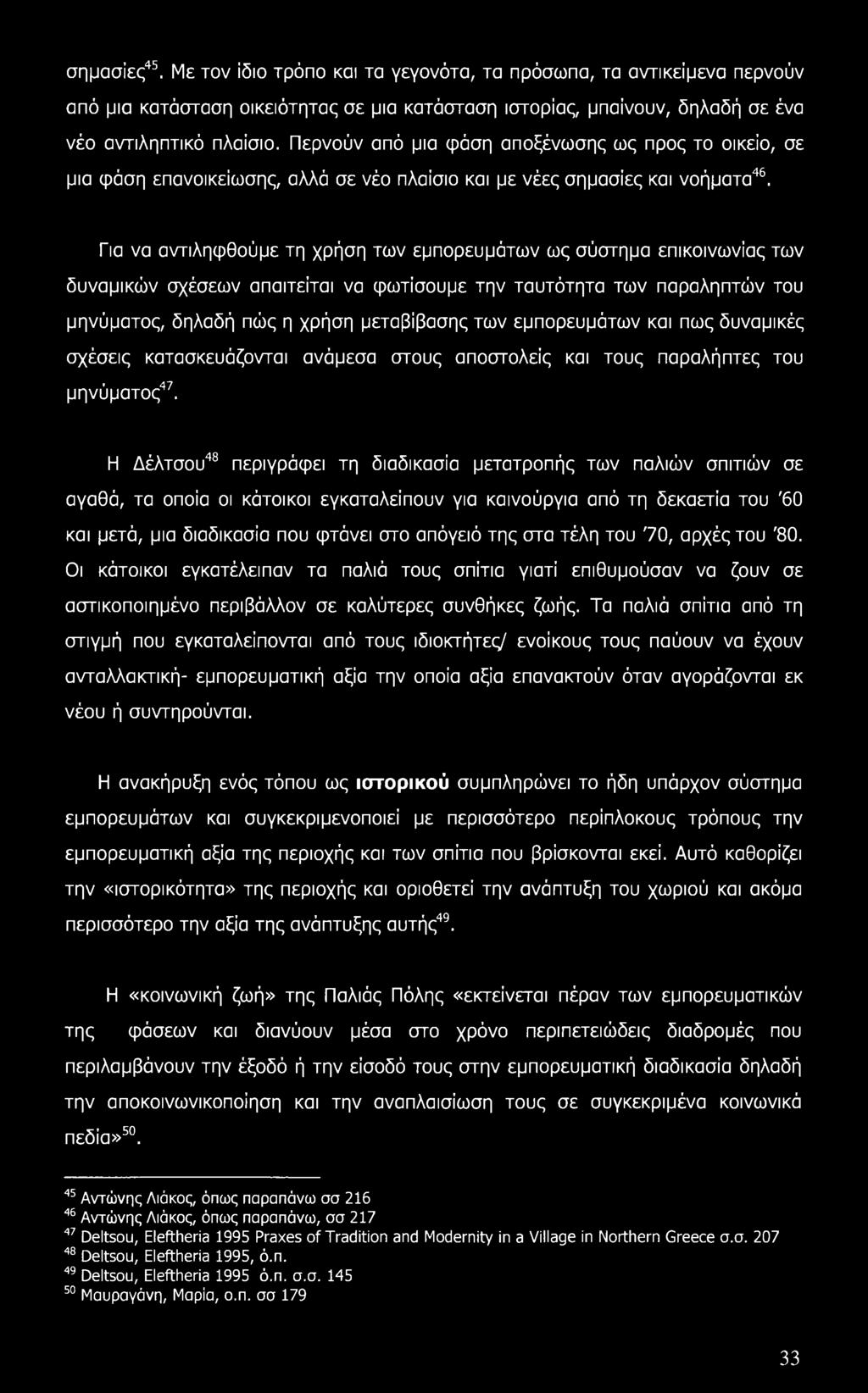 Για να αντιληφθούμε τη χρήση των εμπορευμάτων ως σύστημα επικοινωνίας των δυναμικών σχέσεων απαιτείται να φωτίσουμε την ταυτότητα των παραληπτών του μηνύματος, δηλαδή πώς η χρήση μεταβίβασης των