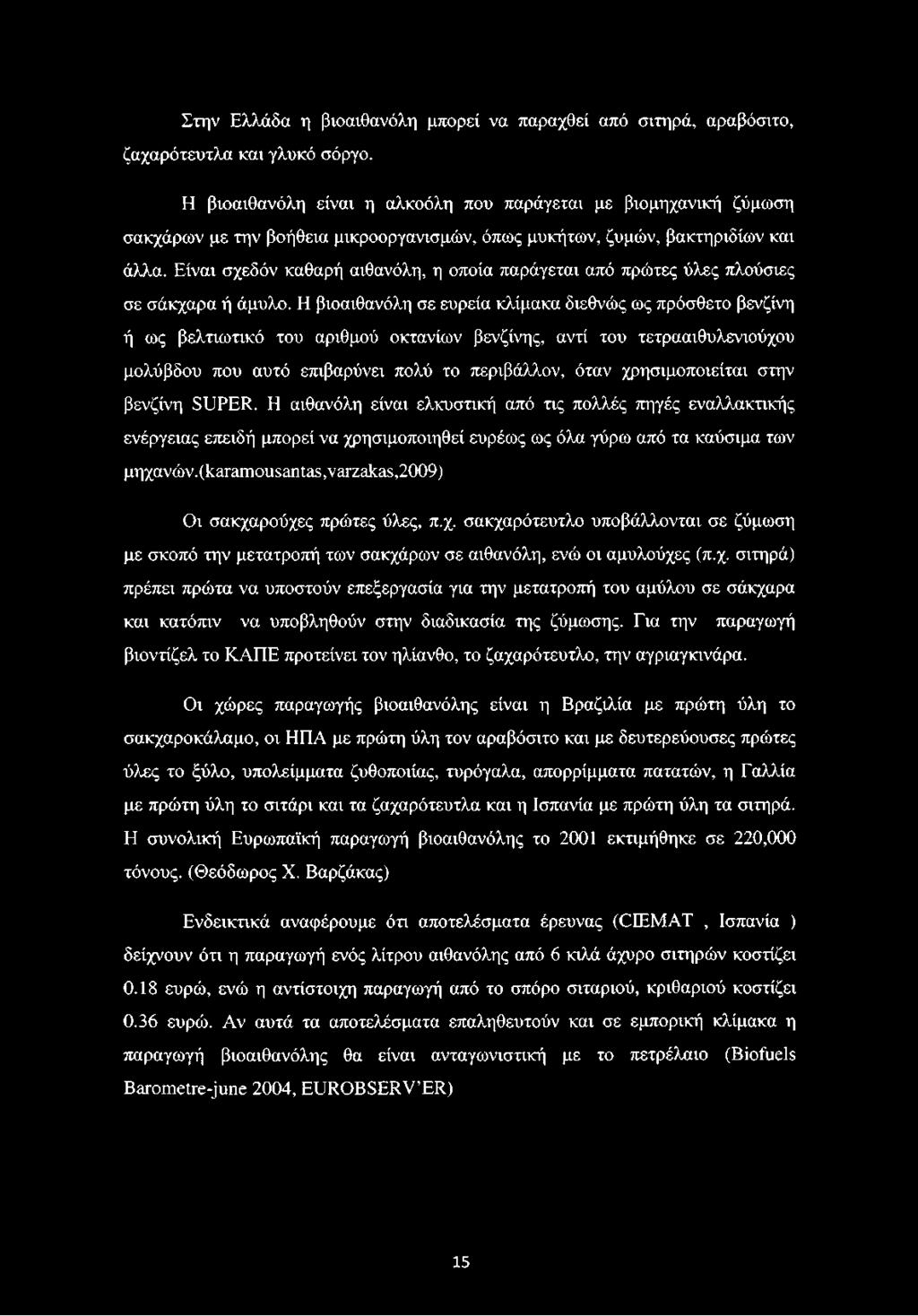 Είναι σχεδόν καθαρή αιθανόλη, η οποία παράγεται από πρώτες ύλες πλούσιες σε σάκχαρα ή άμυλο.