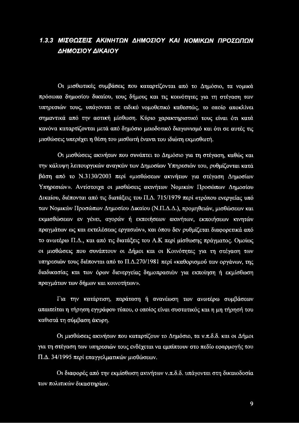 Κύριο χαρακτηριστικό τους είναι ότι κατά κανόνα καταρτίζονται μετά από δημόσιο μειοδοτικό διαγωνισμό και ότι σε αυτές τις μισθώσεις υπερέχει η θέση του μισθωτή έναντι του ιδιώτη εκμισθωτή.