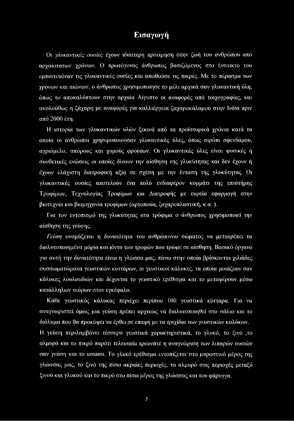 Με το πέρασμα των χρόνων και αιώνων, ο άνθρωπος χρησιμοποίησε το μέλι αρχικά σαν γλυκαντική ύλη, όπως το αποκαλύπτουν στην αρχαία Αίγυπτο οι αναφορές από τοιχογραφίες, και ακολούθως η ζάχαρη με