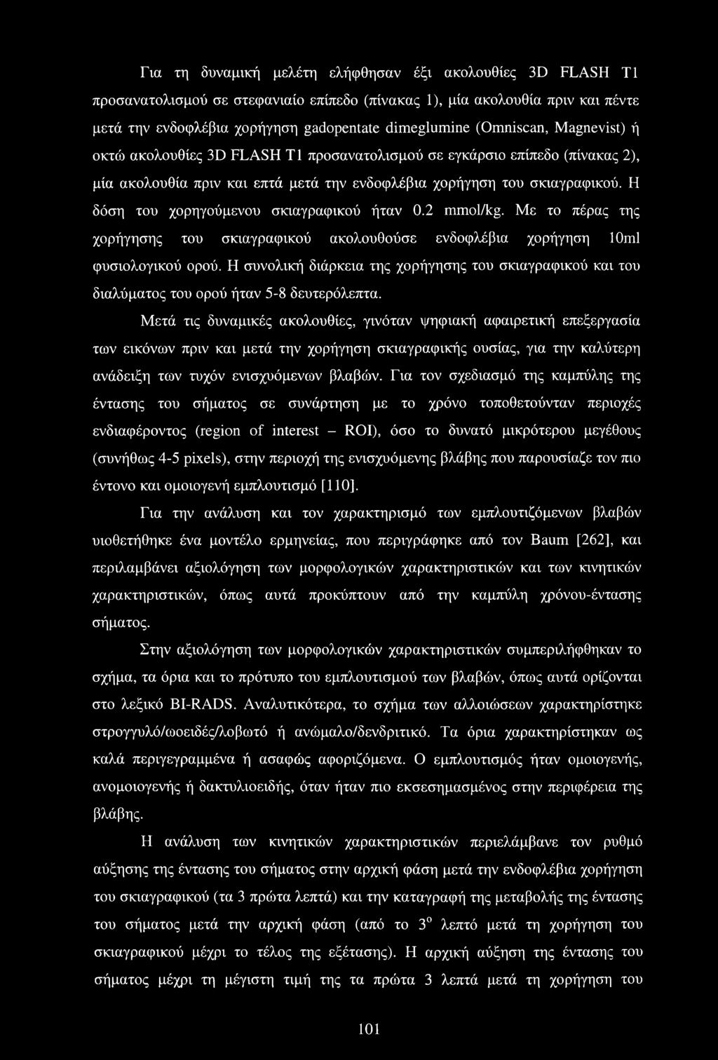 Η δόση του χορηγούμενου σκιαγραφικού ήταν 0.2 mmol/kg. Με το πέρας της χορήγησης του σκιαγραφικού ακολουθούσε ενδοφλέβια χορήγηση 10ml φυσιολογικού ορού.