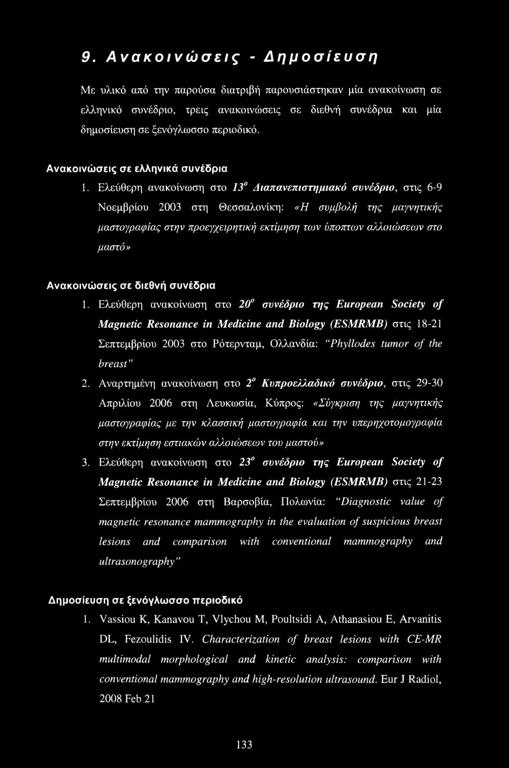 Ελεύθερη ανακοίνωση στο 13 Διαπανεπιστημιακό συνέδριο, στις 6-9 Νοεμβρίου 2003 στη Θεσσαλονίκη: «Η συμβολή της μαγνητικής μαστογραφίας στην προεγχειρητική εκτίμηση των ύποπτων αλλοιώσεων στο μαστό»