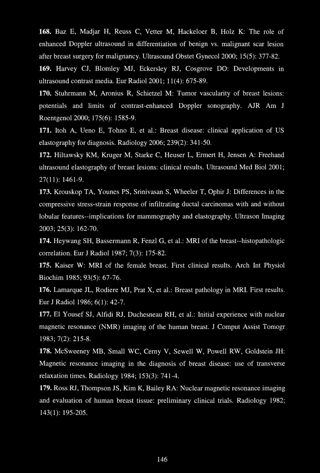 Stuhrmann M, Aronius R, Schietzel M: Tumor vascularity of breast lesions: potentials and limits of contrast-enhanced Doppler sonography. AJR Am J Roentgenol 2000; 175(6): 1585-9. 171.