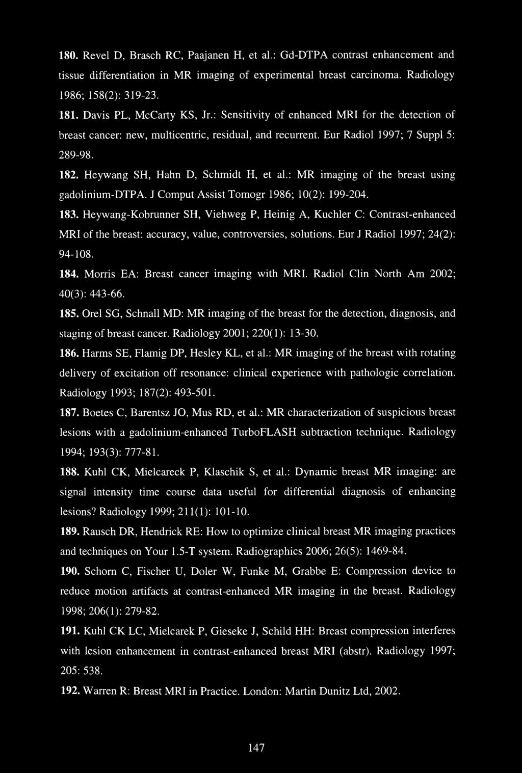 180. Revel D, Brasch RC, Paajanen H, et al.: Gd-DTPA contrast enhancement and tissue differentiation in MR imaging of experimental breast carcinoma. Radiology 1986; 158(2): 319-23. 181.