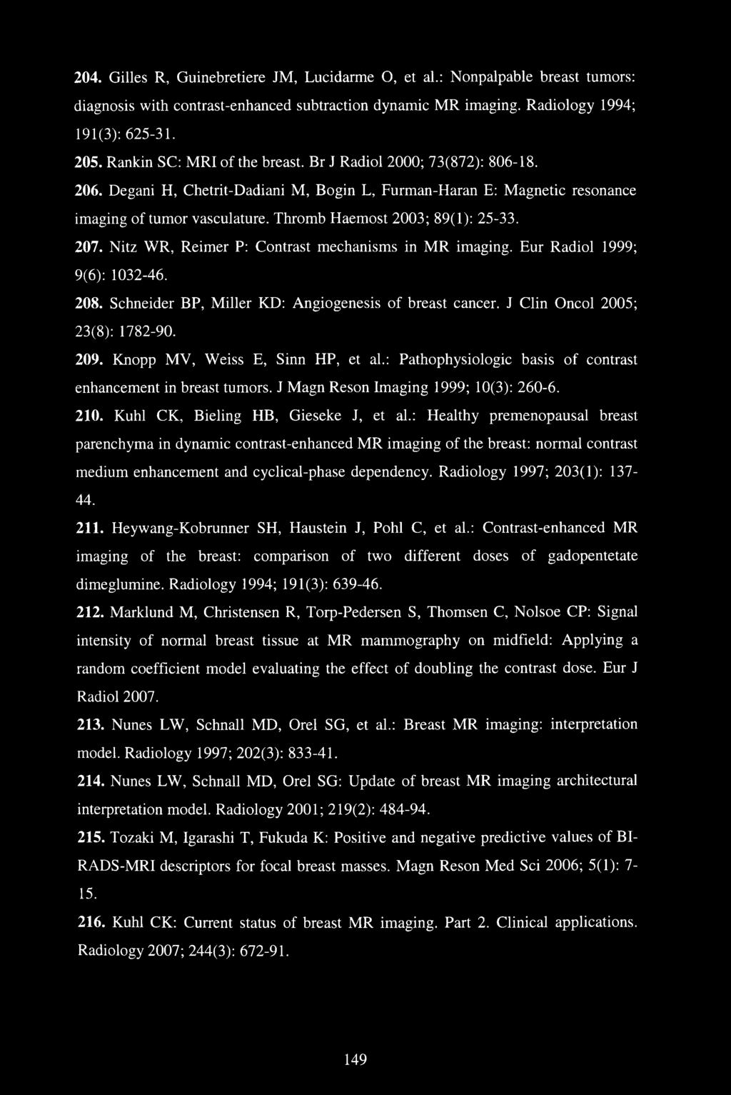 Thromb Haemost 2003; 89(1): 25-33. 207. Nitz WR, Reimer P: Contrast mechanisms in MR imaging. Eur Radiol 1999; 9(6): 1032-46. 208. Schneider BP, Miller KD: Angiogenesis of breast cancer.