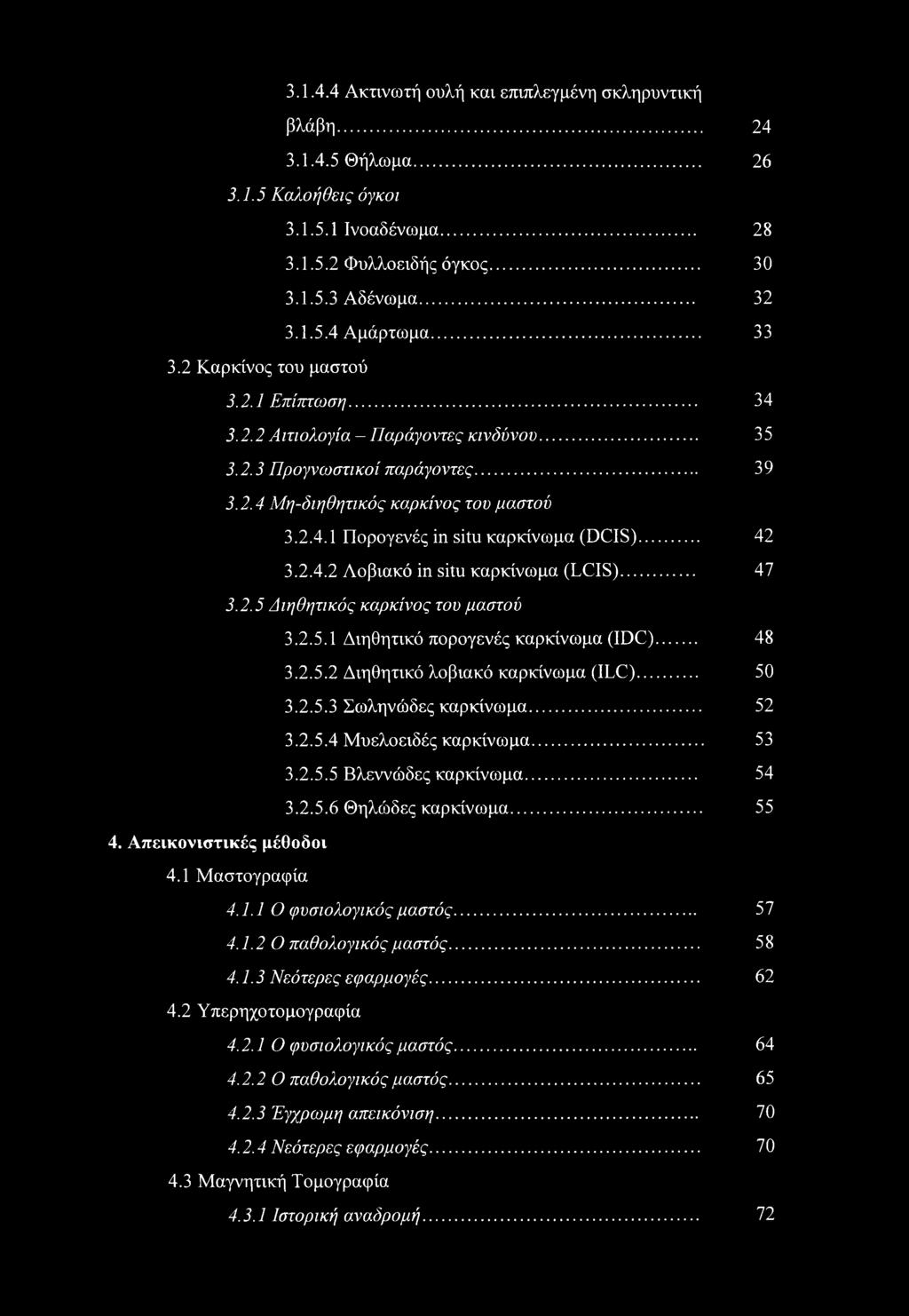 .. 42 3.2.4.2 Λοβιακό in situ καρκίνωμα (LCIS)... 47 3.2.5 Αιηθητικός καρκίνος του μαστού 3.2.5.1 Διηθητικό πορογενές καρκίνωμα (IDC)... 48 3.2.5.2 Διηθητικό λοβιακό καρκίνωμα (ILC)... 50 3.2.5.3 Σωληνώδες καρκίνωμα.