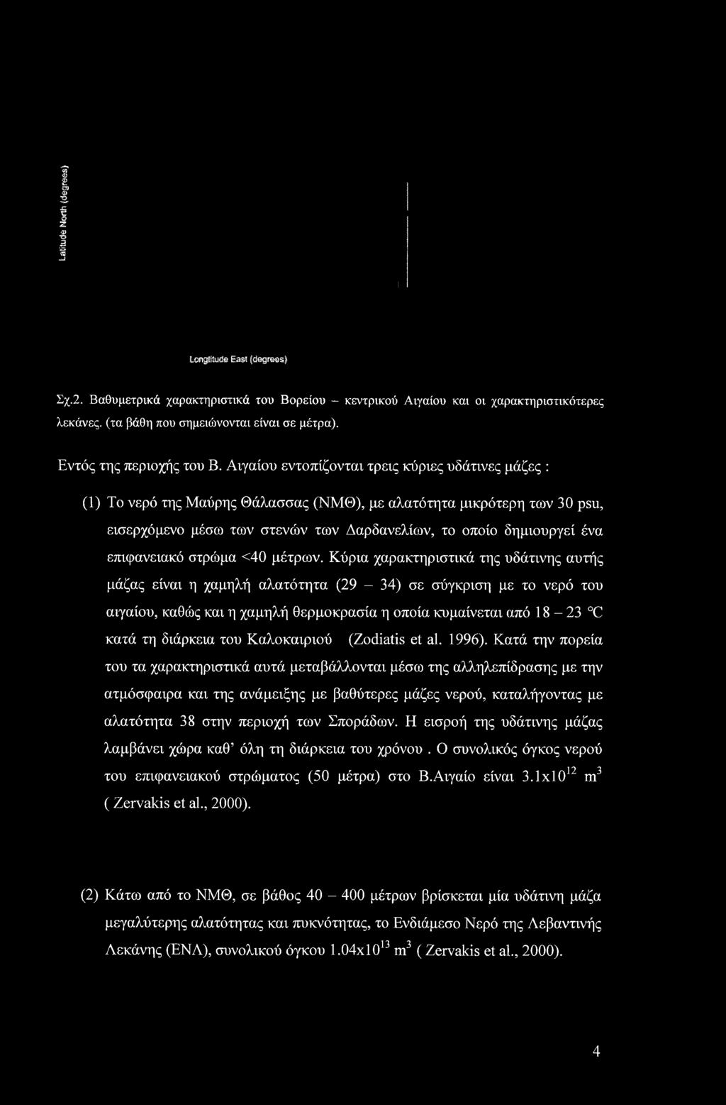 Κύρια χαρακτηριστικά της υδάτινης αυτής μάζας είναι η χαμηλή αλατότητα (29-34) σε σύγκριση με το νερό του αιγαίου, καθώς και η χαμηλή θερμοκρασία η οποία κυμαίνεται από 18-23 C κατά τη διάρκεια του