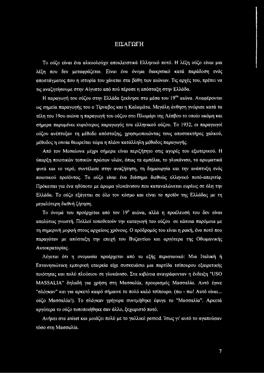 Η παραγωγή του ούζου στην Ελλάδα ξεκίνησε στα μέσα του 19ου αιώνα. Αναφέρονται ως σημεία παραγωγής του ο Τίρναβος και η Καλαμάτα.