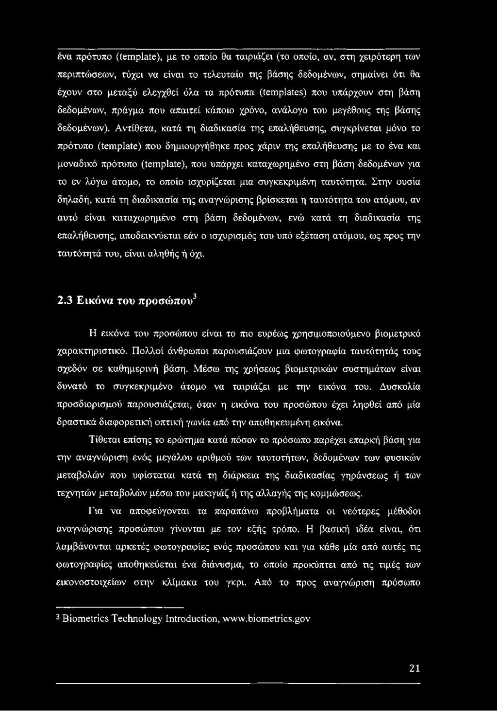 Αντίθετα, κατά τη διαδικασία της επαλήθευσης, συγκρίνεται μόνο το πρότυπο (template) που δημιουργήθηκε προς χάριν της επαλήθευσης με το ένα και μοναδικό πρότυπο (template), που υπάρχει καταχωρημένο