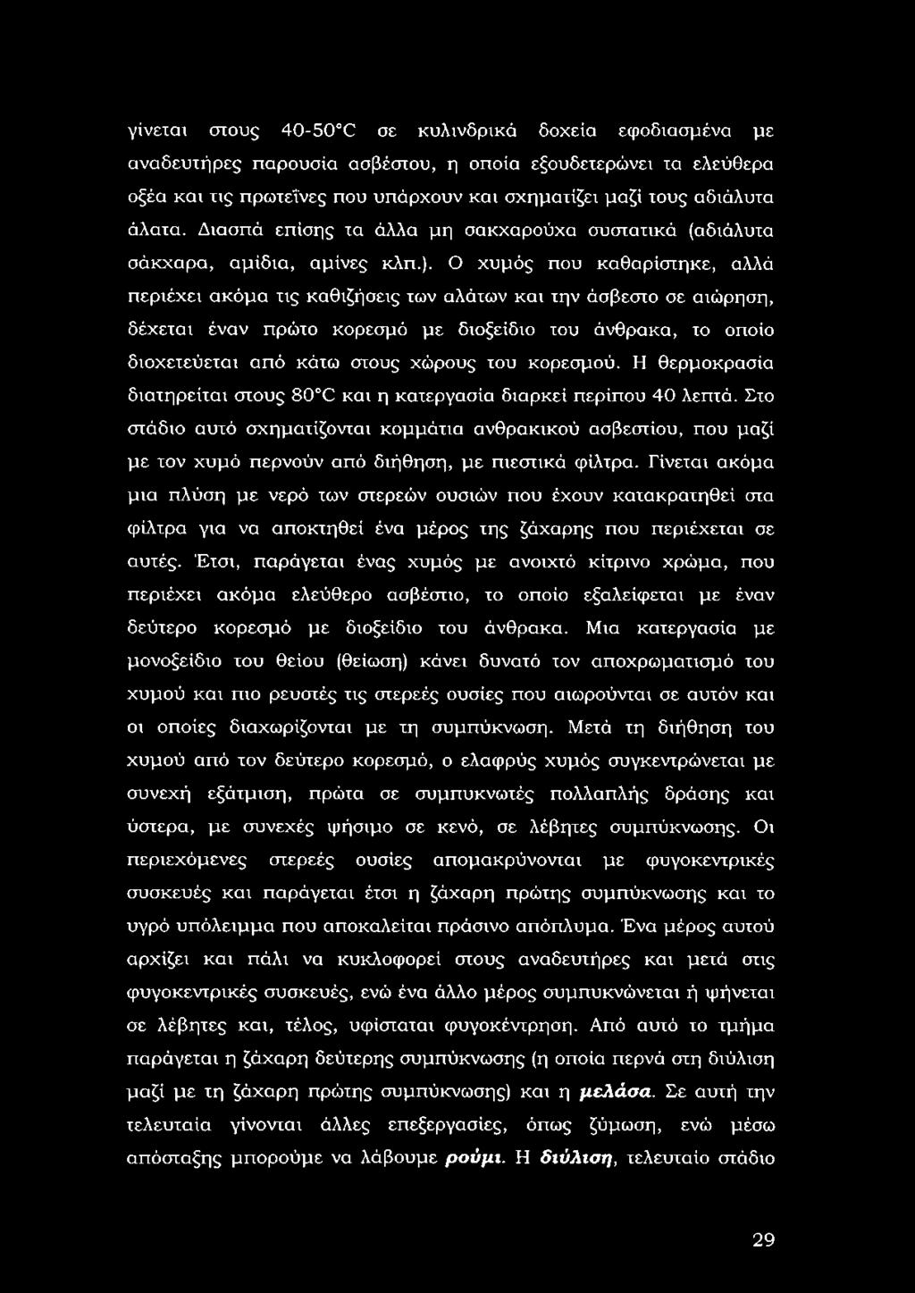 Ο χυμός που καθαρίστηκε, αλλά περιέχει ακόμα τις καθιζήσεις των αλάτων και την άσβεστο σε αιώρηση, δέχεται έναν πρώτο κορεσμό με διοξείδιο του άνθρακα, το οποίο διοχετεύεται από κάτω στους χώρους του