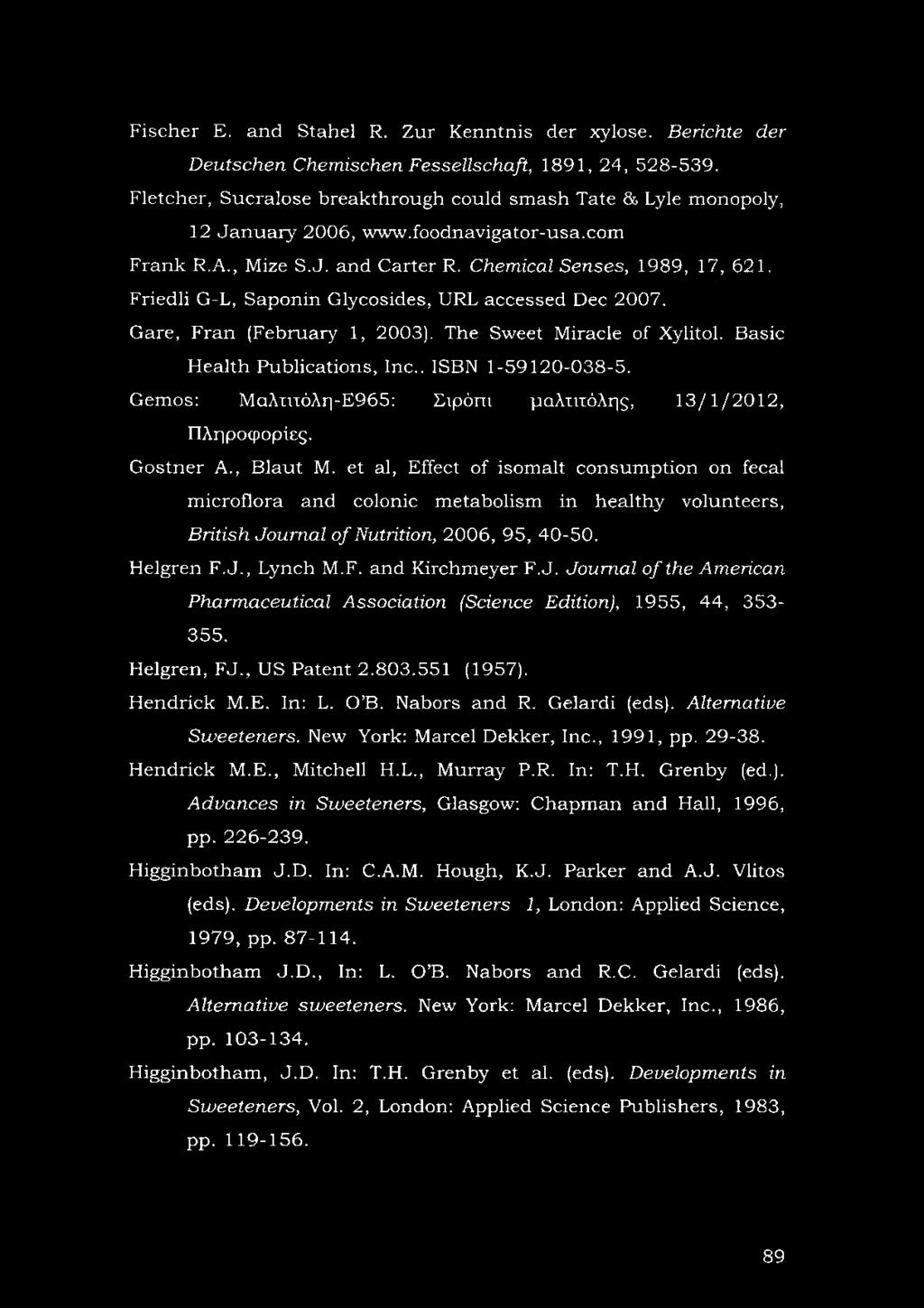 Friedli G-L, Saponin Glycosides, URL accessed Dec 2007. Gare, Fran (February 1, 2003). The Sweet Miracle of Xylitol. Basic Health Publications, Inc.. ISBN 1-59120-038-5.