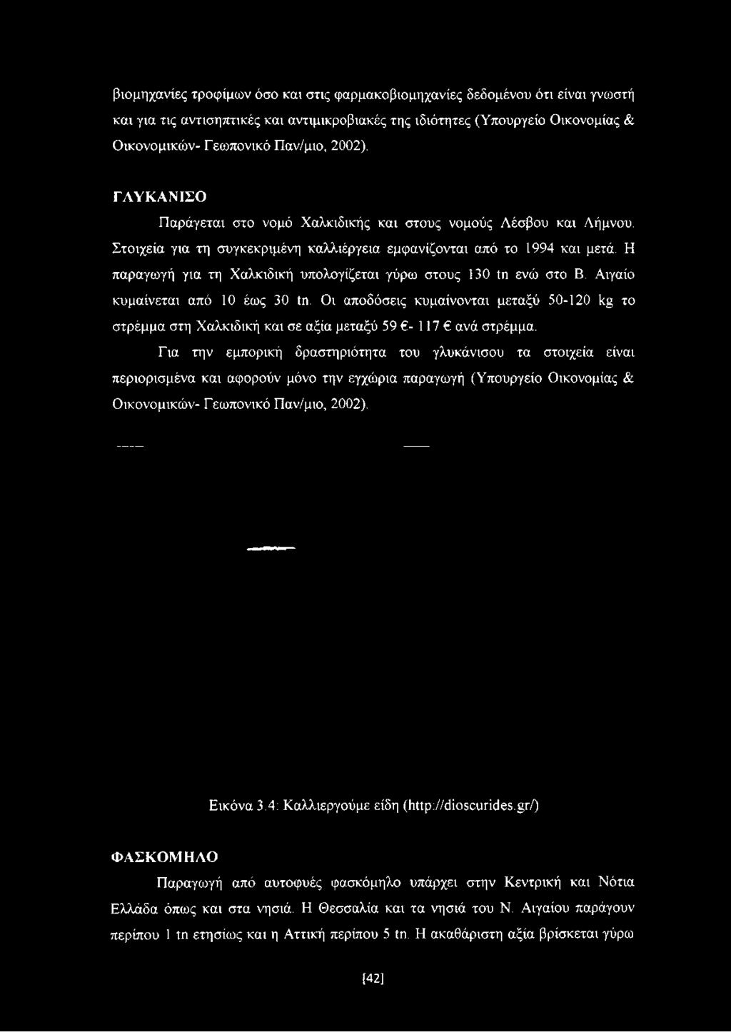 Στοιχεία για τη συγκεκριμένη καλλιέργεια εμφανίζονται από το 1994 και μετά. Η παραγωγή για τη Χαλκιδική υπολογίζεται γύρω στους 130 ίη ενώ στο Β.