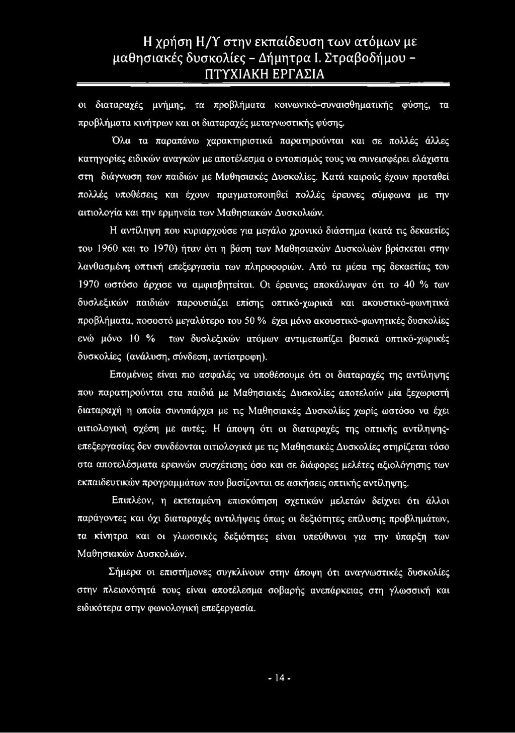 Κατά καιρούς έχουν προταθεί πολλές υποθέσεις και έχουν πραγματοποιηθεί πολλές έρευνες σύμφωνα με την αιτιολογία και την ερμηνεία των Μαθησιακών Δυσκολιών.