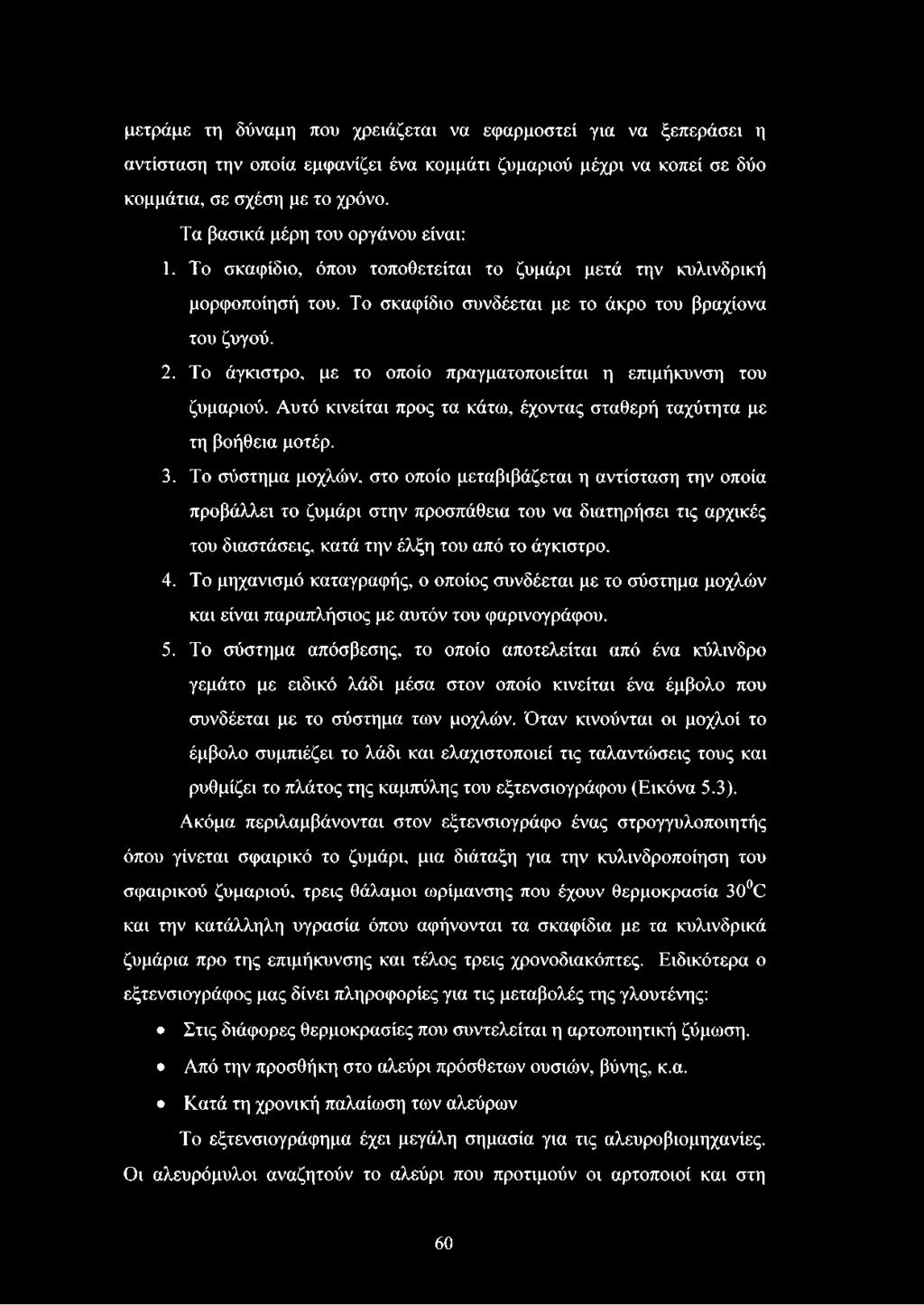 Το άγκιστρο, με το οποίο πραγματοποιείται η επιμήκυνση του ζυμαριού. Αυτό κινείται προς τα κάτω, έχοντας σταθερή ταχύτητα με τη βοήθεια μοτέρ. 3.