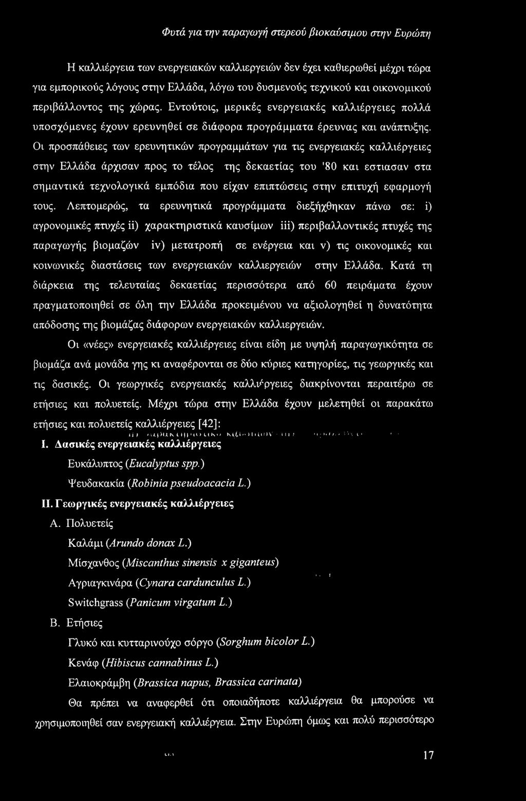 Οι προσπάθειες των ερευνητικών προγραμμάτων για τις ενεργειακές καλλιέργειες στην Ελλάδα άρχισαν προς το τέλος της δεκαετίας του '80 και έστιασαν στα σημαντικά τεχνολογικά εμπόδια που είχαν