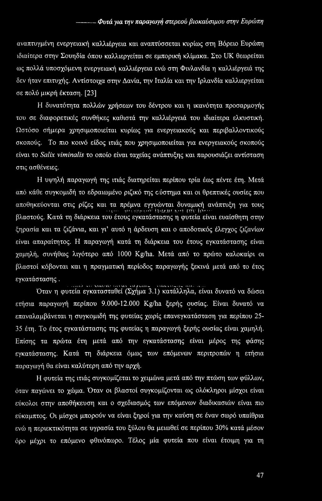 Αντίστοιχα στην Δανία, την Ιταλία και την Ιρλανδία καλλιεργείται σε πολύ μικρή έκταση.