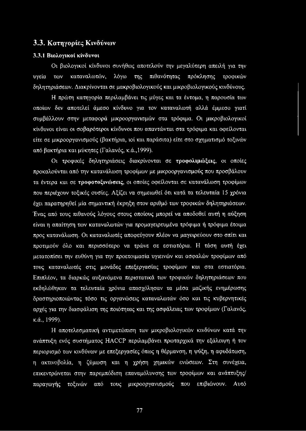 Η πρώτη κατηγορία περιλαμβάνει τις μύγες και τα έντομα, η παρουσία των οποίων δεν αποτελεί άμεσο κίνδυνο για τον καταναλωτή αλλά έμμεσο γιατί συμβάλλουν στην μεταφορά μικροοργανισμών στα τρόφιμα.