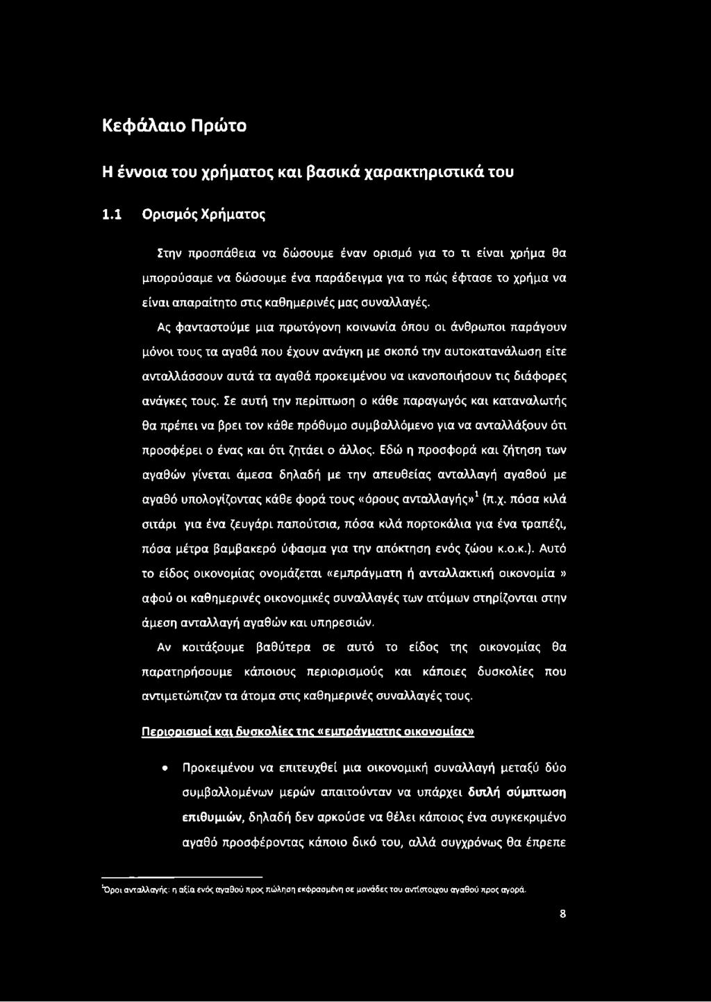 Ας φανταστούμε μια πρωτόγονη κοινωνία όπου οι άνθρωποι παράγουν μόνοι τους τα αγαθά που έχουν ανάγκη με σκοπό την αυτοκατανάλωση είτε ανταλλάσσουν αυτά τα αγαθά προκειμένου να ικανοποιήσουν τις