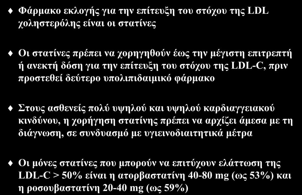 Επιλογή υπολιπιδαιμικής αγωγής Φάρμακο εκλογής για την επίτευξη του στόχου της LDL χοληστερόλης είναι οι στατίνες Οι στατίνες πρέπει να χορηγηθούν έως την μέγιστη επιτρεπτή ή ανεκτή δόση για την