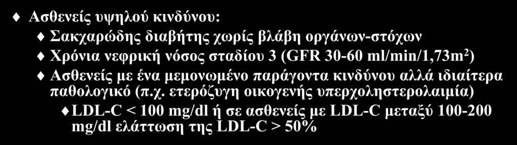 Στόχοι της LDL-C (ΙΙ) Ασθενείς υψηλού κινδύνου: Σακχαρώδης διαβήτης χωρίς βλάβη οργάνων-στόχων Χρόνια νεφρική νόσος σταδίου 3 (GFR 30-60 ml/min/1,73m 2 ) Ασθενείς με ένα μεμονωμένο παράγοντα