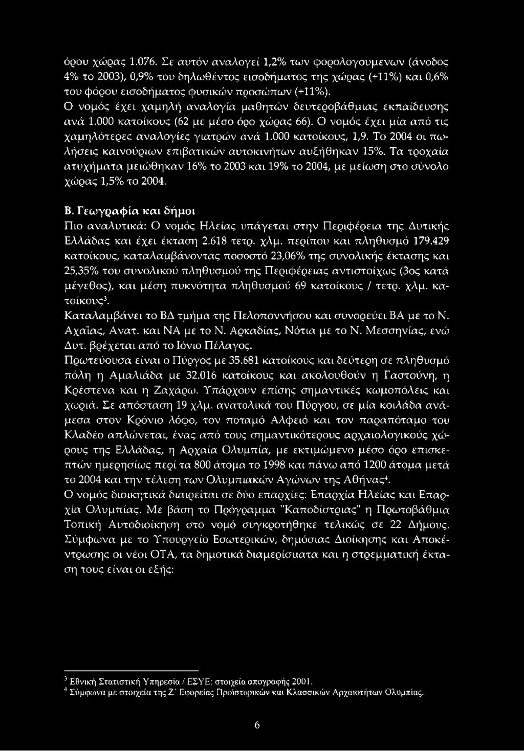 Το 2004 οι πωλήσεις καινούριων επιβατικών αυτοκινήτων αυξήθηκαν 15%. Τα τροχαία ατυχήματα μειώθηκαν 16% το 2003 και 19% το 2004, με μείωση στο σύνολο χώρας 1,5% το 2004. Β.