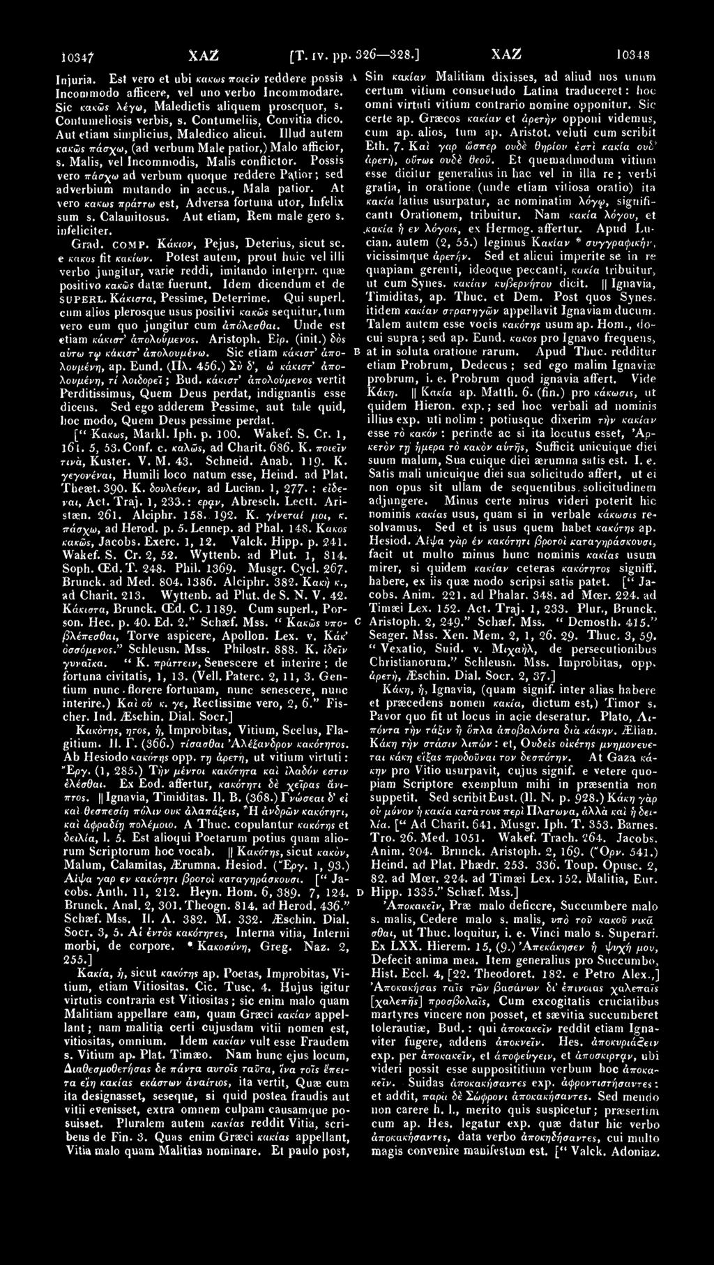 1034f ΧΑΖ [Τ. ιν. pp. 326 328.] XAZ 10348 Injuria. Est vero et ubi κακω! ποιείν reddere possis. ν Sin κακίαν Malitiam dixisses, ad aliud 110s unum Incommodo afficere, vel uno verbo Incommodare.