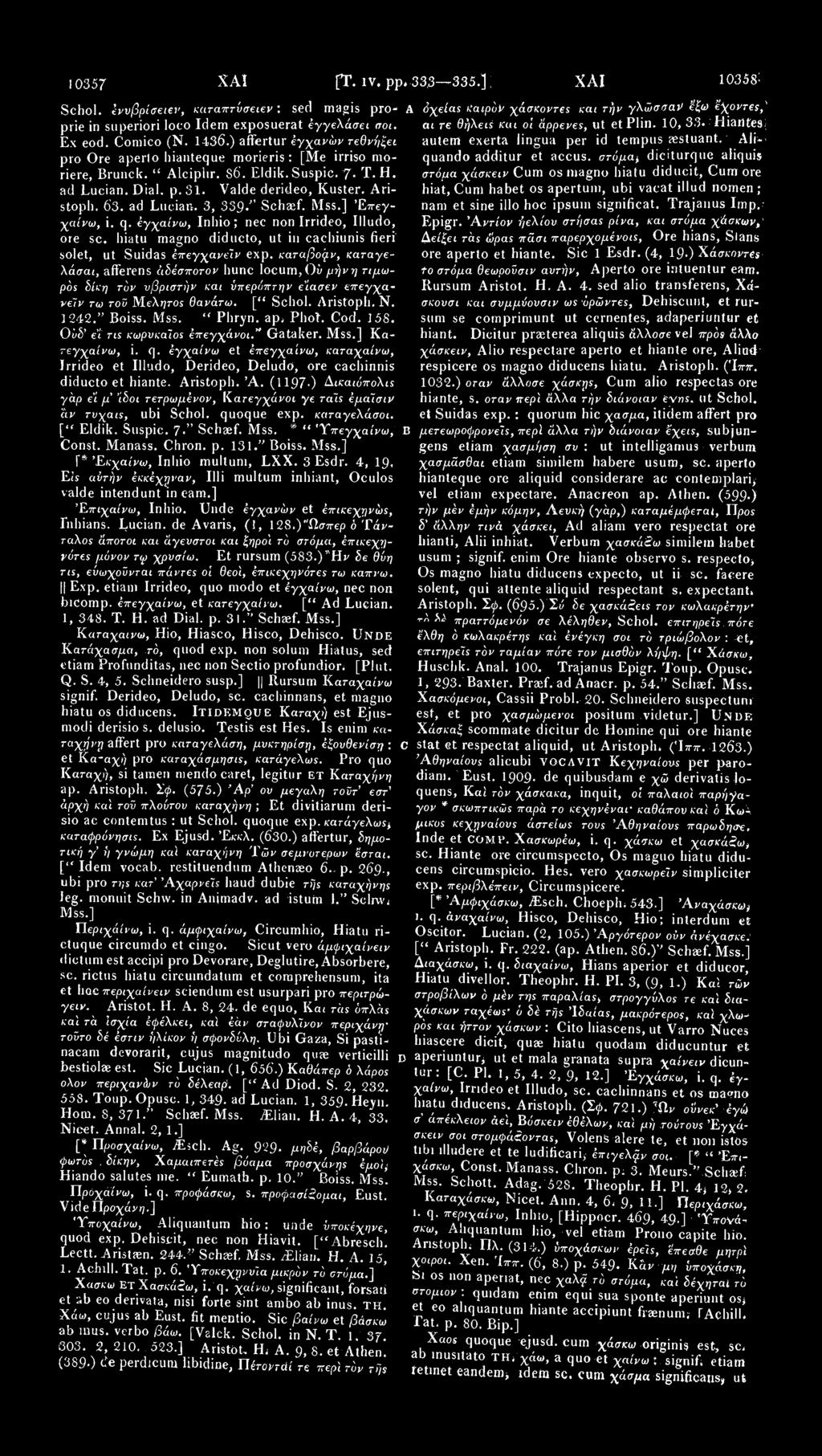 Hiantes; Ex eod. Comico (N. 1436.) affertur έγχανών τεθνήξει autem exerta lingua per id tempus aestuant. All - pro Ore aperlo hianteque morieris : [Me irriso moriere, Brunck. " Alciphr. S6. Eldik.