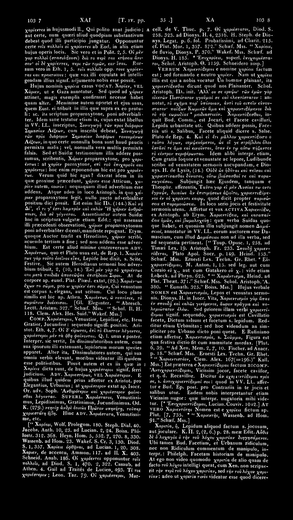 10379 ΧΑΙ [Τ. ϊν. pp. χαρίεντες in hujusmodi 11., Qui polito sunt judicio ; aut certe, num quaeri aliud quodpiam substantivum debeat quod illi participio jungatur.