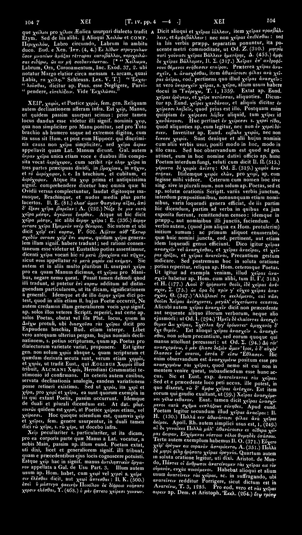 10473 ΧΕΙ que χείλιοι pro χίλιοι ^Eolica usurpari dialecto tradit A Dicit alioqui et χείρας ίάλλειν, item χείρας προσβάλλειν, et άμφιβάλλειν : nec non χείρας έπιθέσθαι : sed Etym. Sed de his alibi.