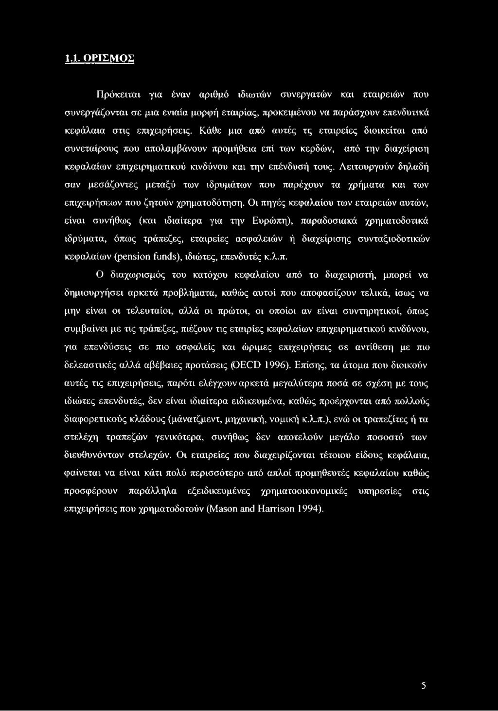 Λειτουργούν δηλαδή σαν μεσάζοντες μεταξύ των ιδρυμάτων που παρέχουν τα χρήματα και των επιχειρήσεων που ζητούν χρηματοδότηση.