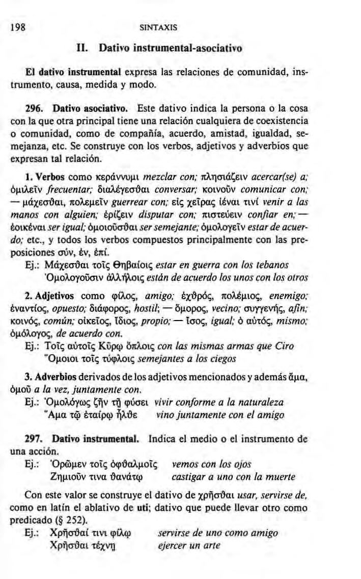 198 SINTAXIS II. Dativo instrumental asociativo Et dativo instrumental expresa las relaciones de comunidad, instrumento, causa, medida y modo. 296. Dativo asociativo.