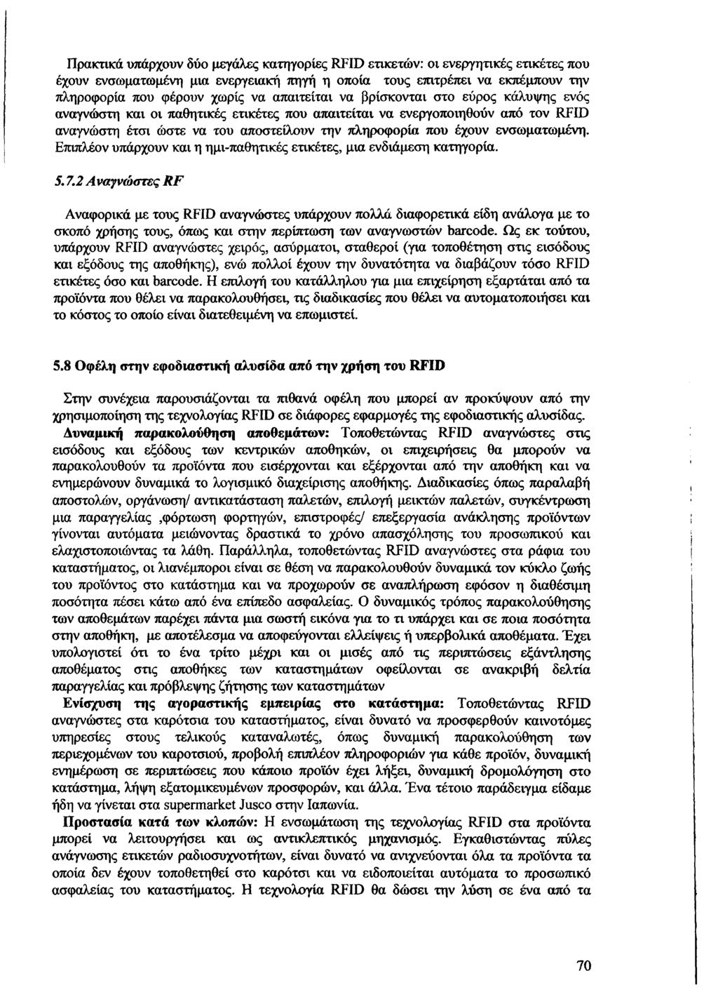 Πρακτικά υπάρχουν δύο μεγάλες κατηγορίες RFID ετικετών: οι ενεργητικές ετικέτες που έχουν ενσωματωμένη μια ενεργειακή πηγή η οποία τους επιτρέπει να εκπέμπουν την πληροφορία που φέρουν χωρίς να