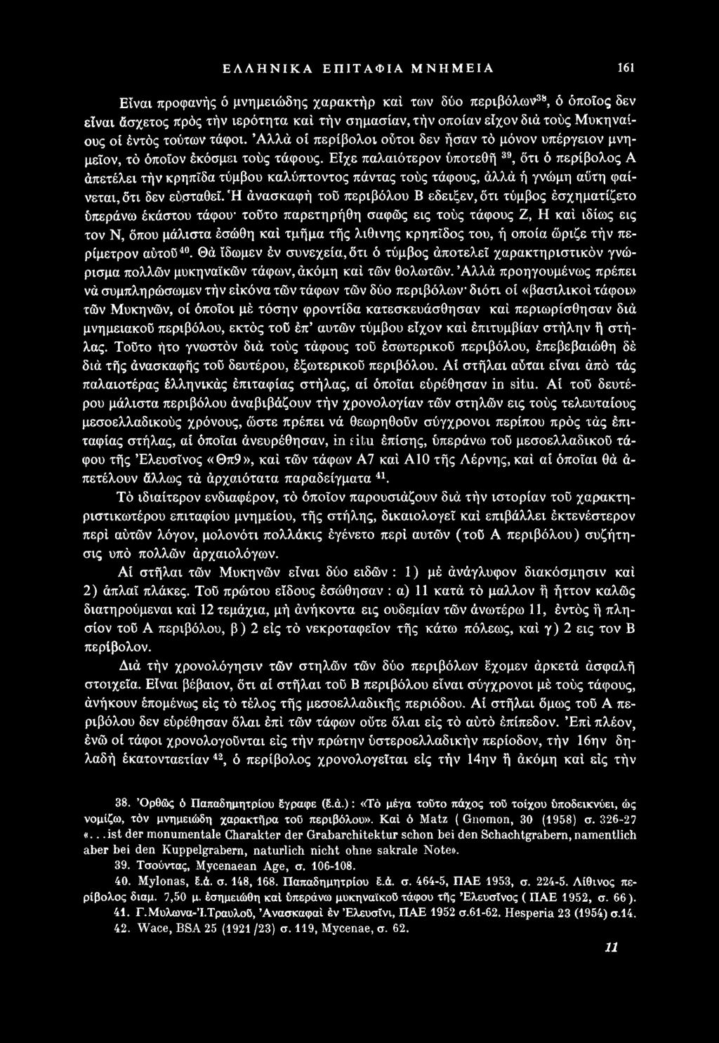 του, ή οποία ώριζε τήν περίμετρον αύτοΰ40. Θά ίδωμεν έν συνεχεία, δτι ό τύμβος άποτελεΐ χαρακτηριστικόν γνώρισμα πολλών μυκηναϊκών τάφων, άκόμη καί τών θολωτών.