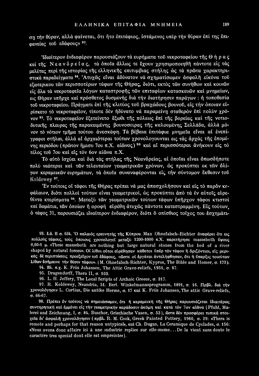 κατασκευών καί μνημείων, εις Θήραν υπήρχε καί πρόσθετος δυσμενής διά τήν διατήρησιν παράγων : ή τοποθεσία τοΰ νεκροταφείου.