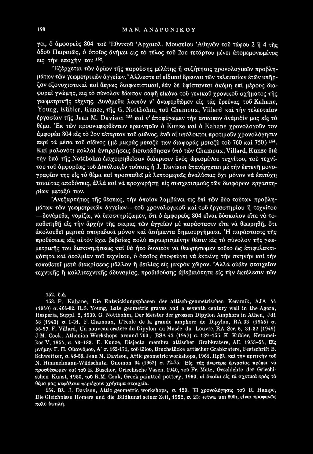 153 Εξέρχεται τών όρίων τής παρούσης μελέτης ή συζήτησις χρονολογικών προβλημάτων τών γεωμετρικών άγγείων. Άλλωστε αί είδικαί έρευναι τών τελευταίων έτών υπήρξαν εξονυχιστικά!