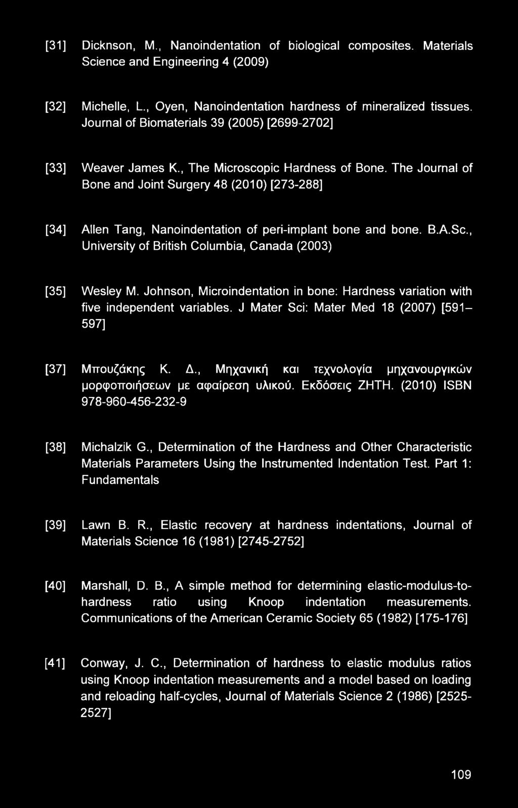 [31] Dicknson, M., Nanoindentation of biological composites. Materials Science and Engineering 4 (2009) [32] Michelle, L., Oyen, Nanoindentation hardness of mineralized tissues.