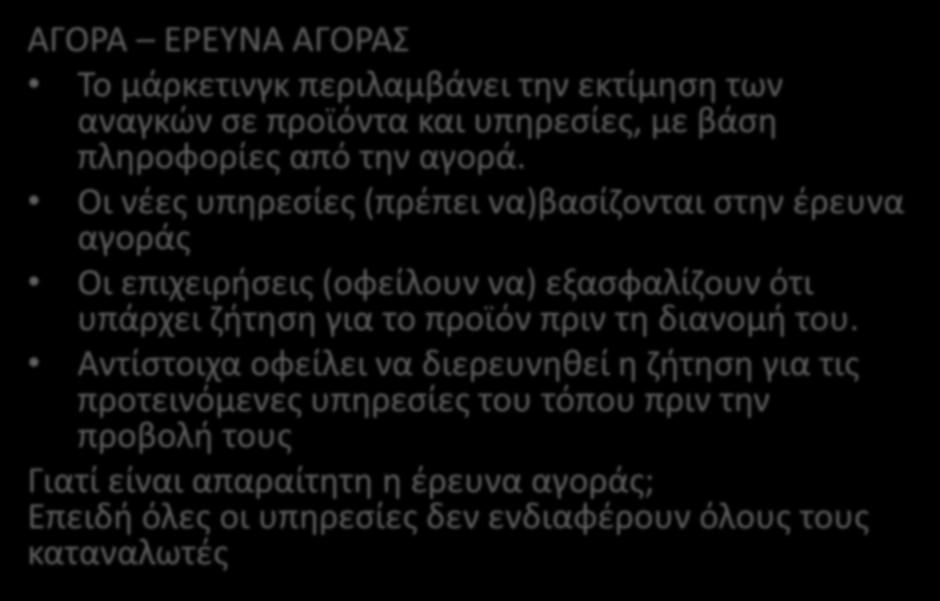 ΒΑΣΙΚΕΣ ΑΡΧΕΣ ΣΤΗ ΔΙΑΔΙΚΑΣΙΑ ΤΟΥ ΜΑΡΚΕΤΙΝΓΚ (ΚΑΙ ΤΟΠΟΥ) ΑΓΟΡΑ ΕΡΕΥΝΑ ΑΓΟΡΑΣ Το μάρκετινγκ περιλαμβάνει την εκτίμηση των αναγκών σε προϊόντα και υπηρεσίες, με βάση πληροφορίες από την αγορά.