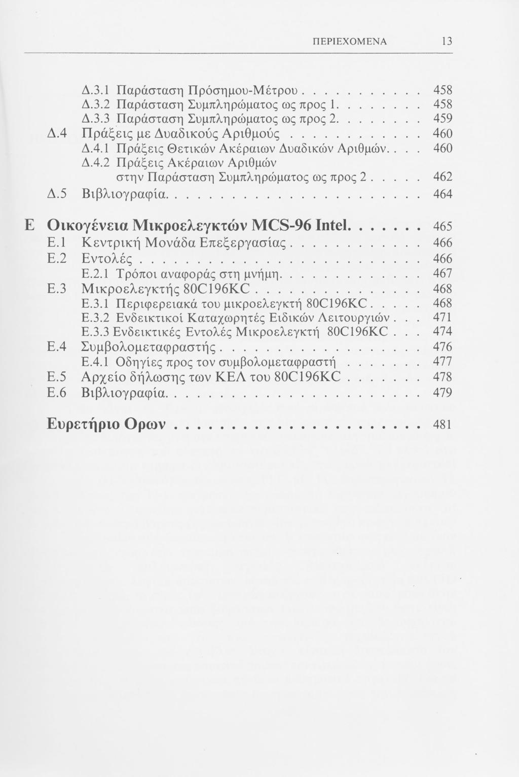 ΠΕΡΙΕΧΟΜΕΝΑ 13 Δ.3.1 Παράσταση Πρόσημου-Μέτρου 458 Δ.3.2 Παράσταση Συμπληρώματος ως προς 1 458 Δ.3.3 Παράσταση Συμπληρώματος ως προς 2 459 Δ.4 Πράξεις με Δυαδικούς Αριθμούς 460 Δ.4.1 Πράξεις Θετικών Ακέραιων Δυαδικών Αριθμών.
