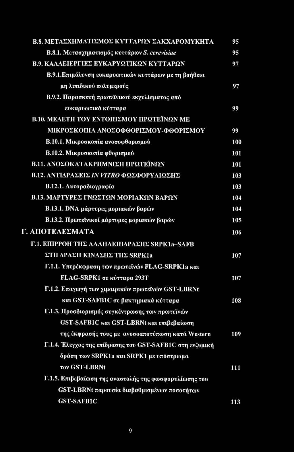 11. ΑΝΟΣΟΚΑΤΑΚΡΗΜΝΙΣΗ ΠΡΩΤΕΪΝΩΝ 101 Β.12. ΑΝΤΙΔΡΑΣΕΙΣ IN VITRO ΦΩΣΦΟΡΥΛΙΩΣΗΣ 103 Β.12.1. Αυτοραδιογραφία 103 Β.13. ΜΑΡΤΥΡΕΣ ΓΝΩΣΤΩΝ ΜΟΡΙΑΚΩΝ ΒΑΡΩΝ 104 Β.13.1. DNA μάρτυρες μοριακών βαρών 104 Β.13.2. Πρωτεϊνικοί μάρτυρες μοριακών βαρών 105 Γ.